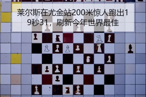 莱尔斯在尤金站200米惊人跑出19秒31，刷新今年世界最佳